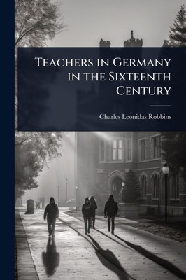 Teachers in Germany in the Sixteenth Century - (Paperback or Softback)