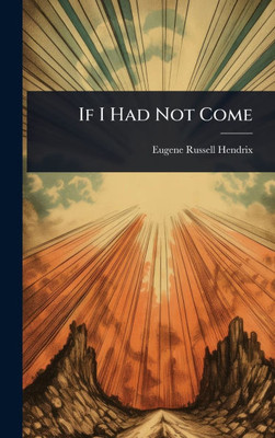 If I Had Not Come - (Hardback or Cased Book)