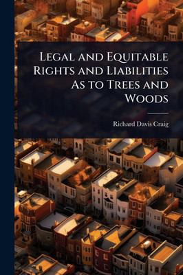 Legal and Equitable Rights and Liabilities As to Trees and Woods - (Paperback or Softback)