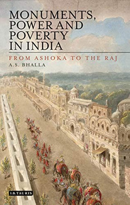 Monuments, Power and Poverty in India: From Ashoka to the Raj (International Library of Colonial History)