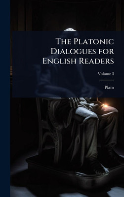 The Platonic Dialogues for English Readers - 9781023694872 The Platonic Dialogues for English Readers - 9781023694872