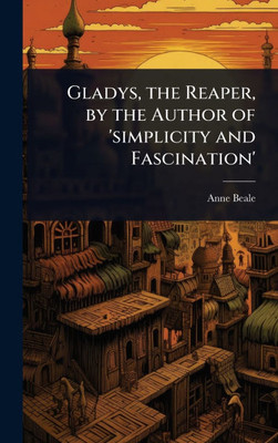 Gladys, the Reaper, by the Author of 'simplicity and Fascination' - (Hardback or Cased Book)