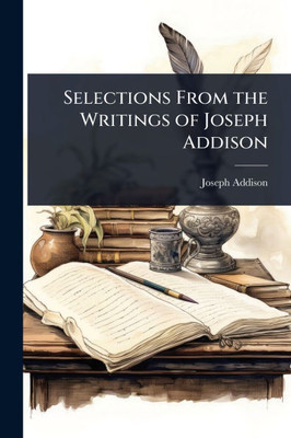 Selections From the Writings of Joseph Addison - (Paperback or Softback)