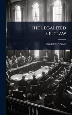 The Legalized Outlaw - (Hardback or Cased Book) The Legalized Outlaw - (Hardback or Cased Book)