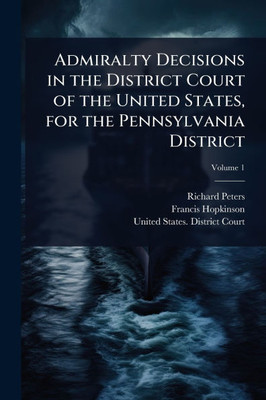 Admiralty Decisions in the District Court of the United States, for the Pennsylvania District - 9781023731072
