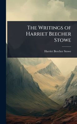 The Writings of Harriet Beecher Stowe - 9781023736862