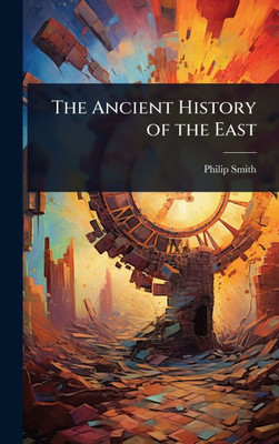 The Ancient History of the East - (Hardback or Cased Book)