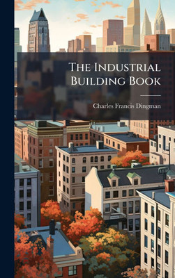 The Industrial Building Book - (Hardback or Cased Book)