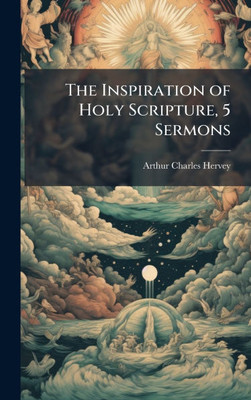 The Inspiration of Holy Scripture, 5 Sermons - (Hardback or Cased Book)