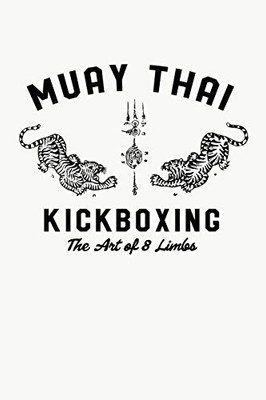Muay Thai Kickboxing The Art Of 8 Limbs: Muay Thai Kickboxing and Martial Arts Fighting Workout Log