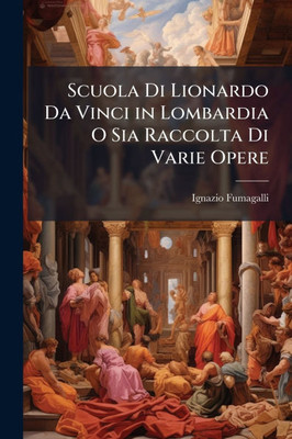 Scuola Di Lionardo Da Vinci in Lombardia O Sia Raccolta Di Varie Opere - (Paperback or Softback)