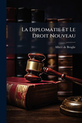 La Diplomatie Et Le Droit Nouveau - 9781023781626