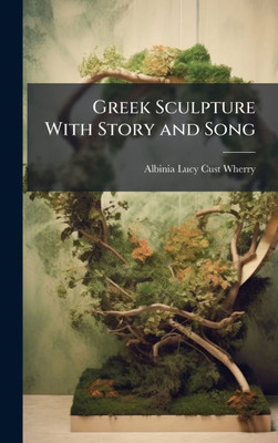 Greek Sculpture With Story and Song - (Hardback or Cased Book)