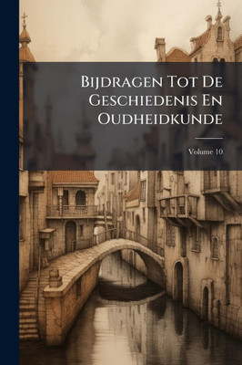 Bijdragen Tot De Geschiedenis En Oudheidkunde - (Paperback or Softback)