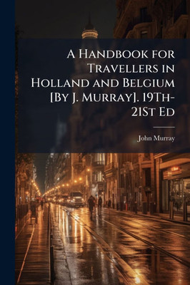 A Handbook for Travellers in Holland and Belgium [By J. Murray]. 19Th-21St Ed - (Paperback or Softback)
