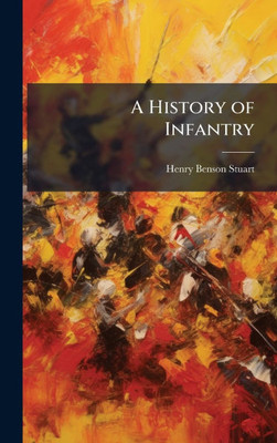 A History of Infantry - (Hardback or Cased Book)