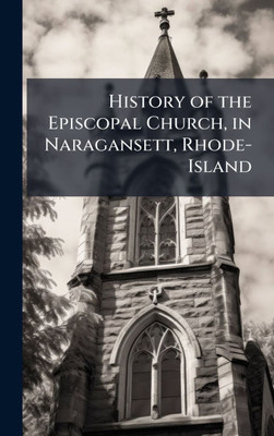 History of the Episcopal Church, in Naragansett, Rhode-Island - (Hardback or Cased Book)