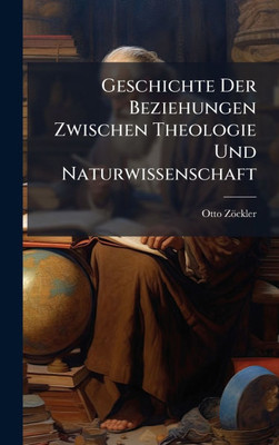 Geschichte Der Beziehungen Zwischen Theologie Und Naturwissenschaft - (Hardback or Cased Book)