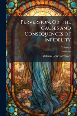 Perversion, Or, the Causes and Consequences of Infidelity - 9781023836593