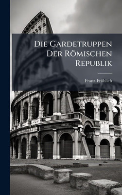 Die Gardetruppen Der Römischen Republik - (Hardback or Cased Book)