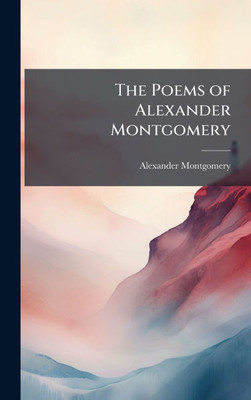 The Poems of Alexander Montgomery - (Hardback or Cased Book)