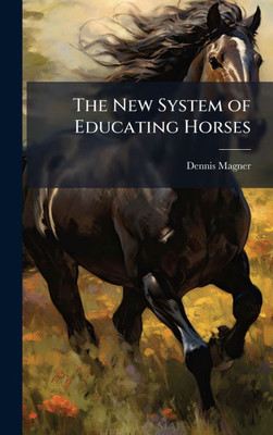 The New System of Educating Horses - (Hardback or Cased Book)