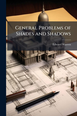 General Problems of Shades and Shadows - (Paperback or Softback)