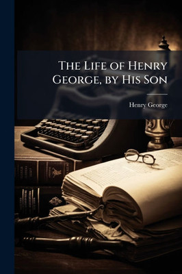 The Life of Henry George, by His Son - (Paperback or Softback)