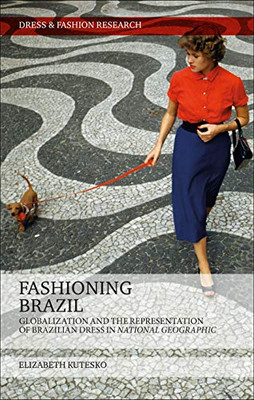 Fashioning Brazil: Globalization and the Representation of Brazilian Dress in National Geographic (Dress and Fashion Research)