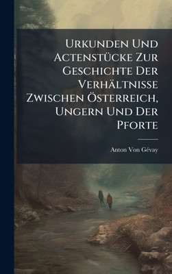 Urkunden Und ActenstÃ1/4cke Zur Geschichte Der Verhältnisse Zwischen Ã-sterreich, Ungern Und Der Pforte - (Hardback or Cased Book)