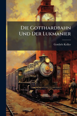 Die Gotthardbahn Und Der Lukmanier - (Paperback or Softback)