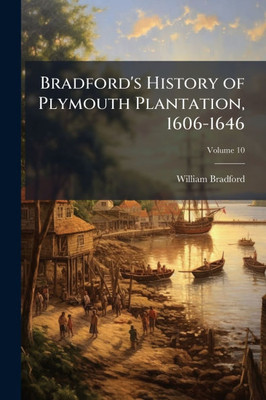 Bradford's History of Plymouth Plantation, 1606-1646 - 9781023907705