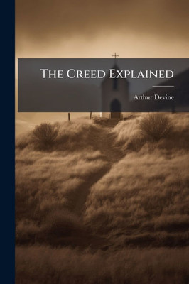 The Creed Explained - (Paperback or Softback)