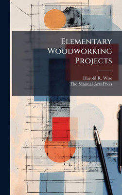 Elementary Woodworking Projects - (Hardback or Cased Book)