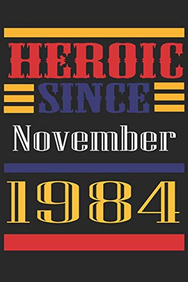 Heroic Since 1984 November Occasional Notebook Gift: A Tool For You To Satisfy Your Parents, Siblings, or Even Neighbors, At Least You Tried!
