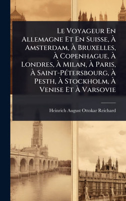 Le Voyageur En Allemagne Et En Suisse, Ã Amsterdam, Ã Bruxelles, Ã Copenhague, Ã Londres, Ã Milan, Ã Paris, Ã - (Hardback or Cased Book)