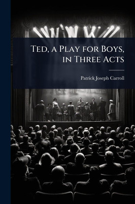 Ted, a Play for Boys, in Three Acts - (Paperback or Softback)