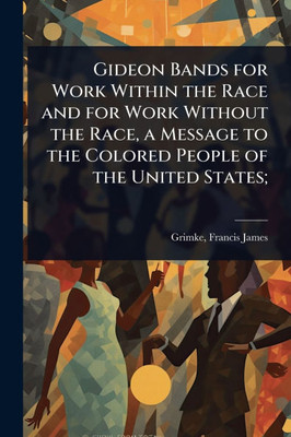 Gideon Bands for Work Within the Race and for Work Without the Race, a Message to the Colored People of the United States; - (Paperback or Softback)