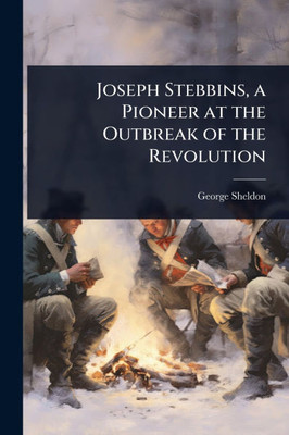 Joseph Stebbins, a Pioneer at the Outbreak of the Revolution - (Paperback or Softback)