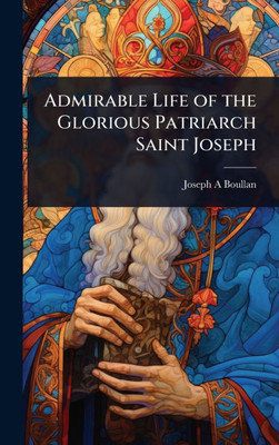 Admirable Life of the Glorious Patriarch Saint Joseph - (Hardback or Cased Book)