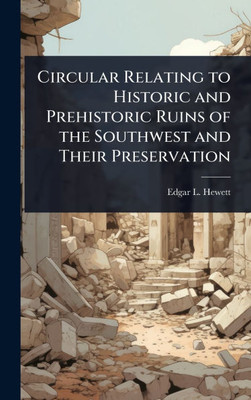 Circular Relating to Historic and Prehistoric Ruins of the Southwest and Their Preservation - (Hardback or Cased Book)