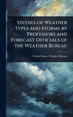 Studies of Weather Types and Storms by Professors and Forecast Officials of the Weather Bureau - (Hardback or Cased Book)