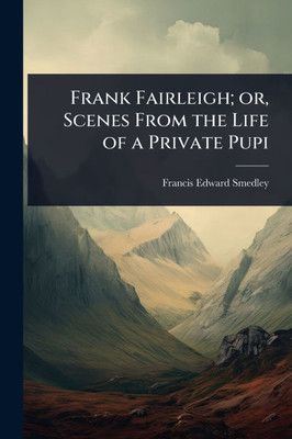 Frank Fairleigh; or, Scenes From the Life of a Private Pupi - (Paperback or Softback)