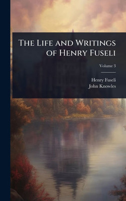 The Life and Writings of Henry Fuseli - 9781024046410