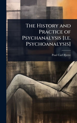 The History and Practice of Psychanalysis [i.e. Psychoanalysis] - (Hardback or Cased Book)