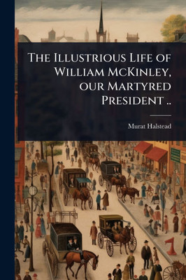 The Illustrious Life of William McKinley, our Martyred President .. - (Paperback or Softback)