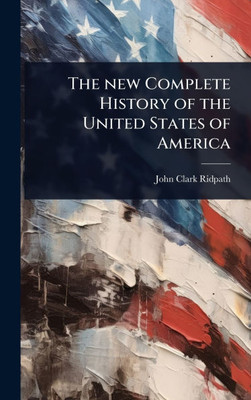 The new Complete History of the United States of America - (Hardback or Cased Book)