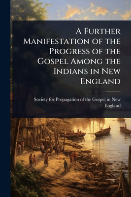 A Further Manifestation of the Progress of the Gospel Among the Indians in New England - (Paperback or Softback)