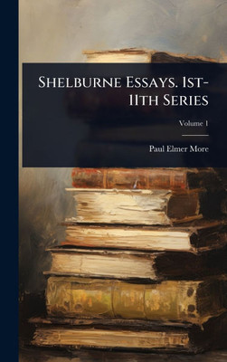 Shelburne Essays. 1st-11th Series - 9781024057720