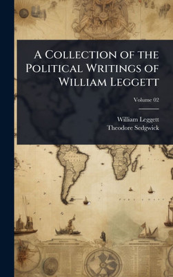 A Collection of the Political Writings of William Leggett - (Hardback or Cased Book)